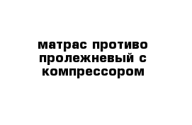 матрас противо пролежневый с компрессором